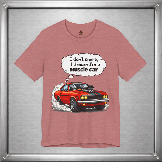 I Don’t Snore, I Dream I’m a Muscle Car T-Shirt