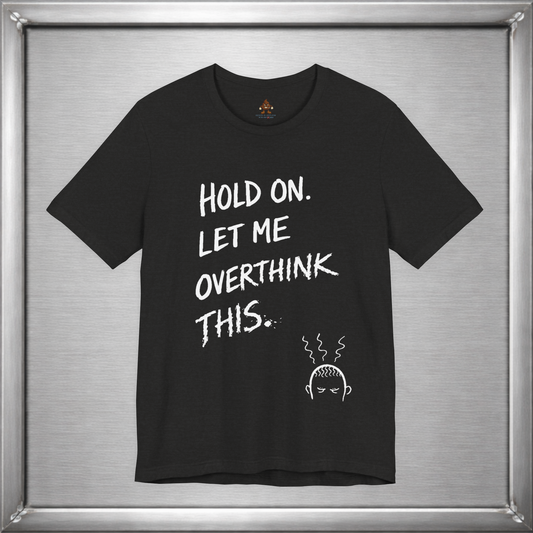 Hold On, Let Me Overthink This – Anxiety Humor T-Shirt