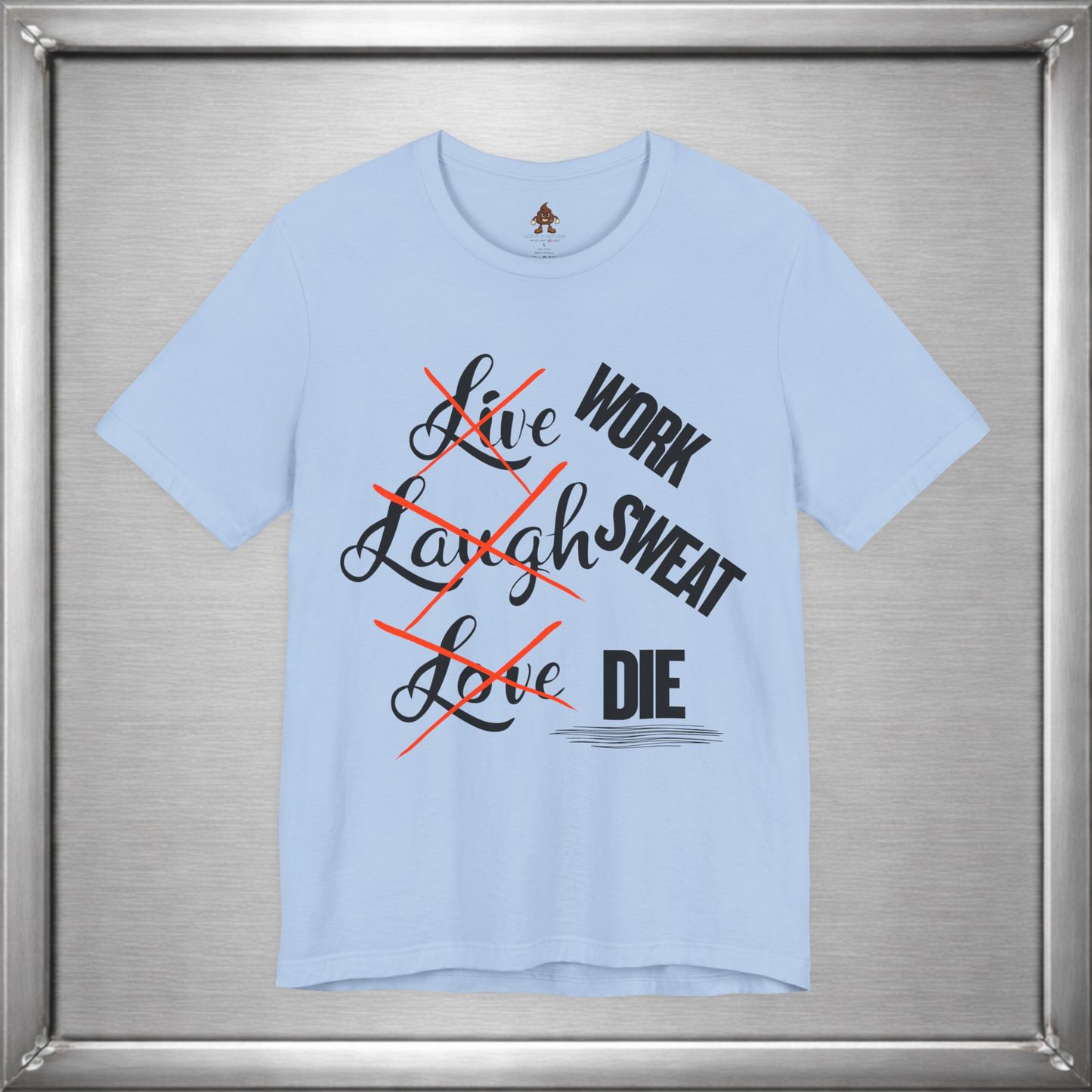Work Sweat Die T-Shirt – Live Laugh Love Parody Meme Tee