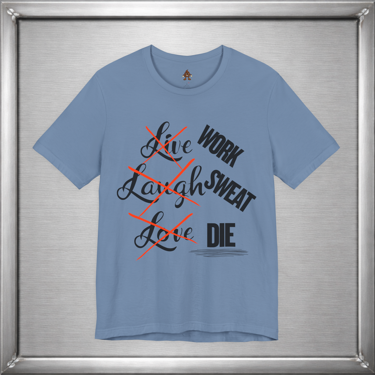 Work Sweat Die T-Shirt – Live Laugh Love Parody Meme Tee