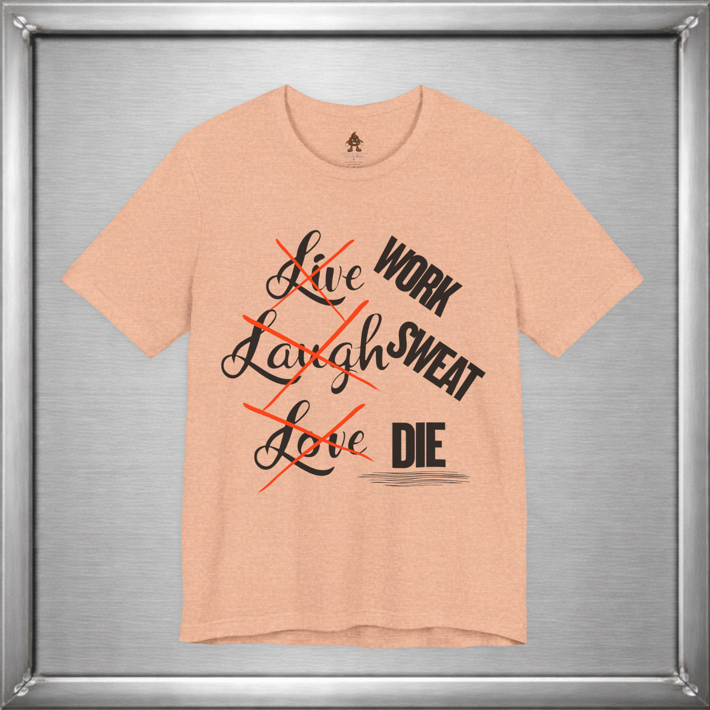 Work Sweat Die T-Shirt – Live Laugh Love Parody Meme Tee
