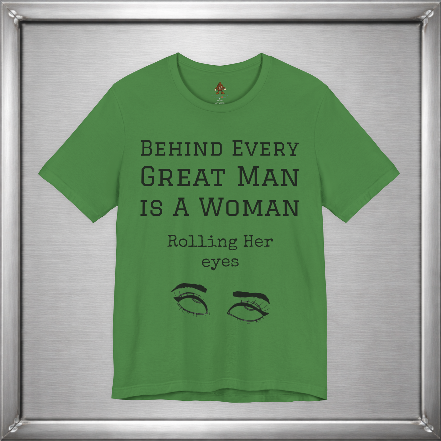 Behind Every Great Man - Sarcastic Eye Roll T-Shirt - Bold Feminist Humor Tee