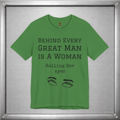 Behind Every Great Man - Sarcastic Eye Roll T-Shirt - Bold Feminist Humor Tee