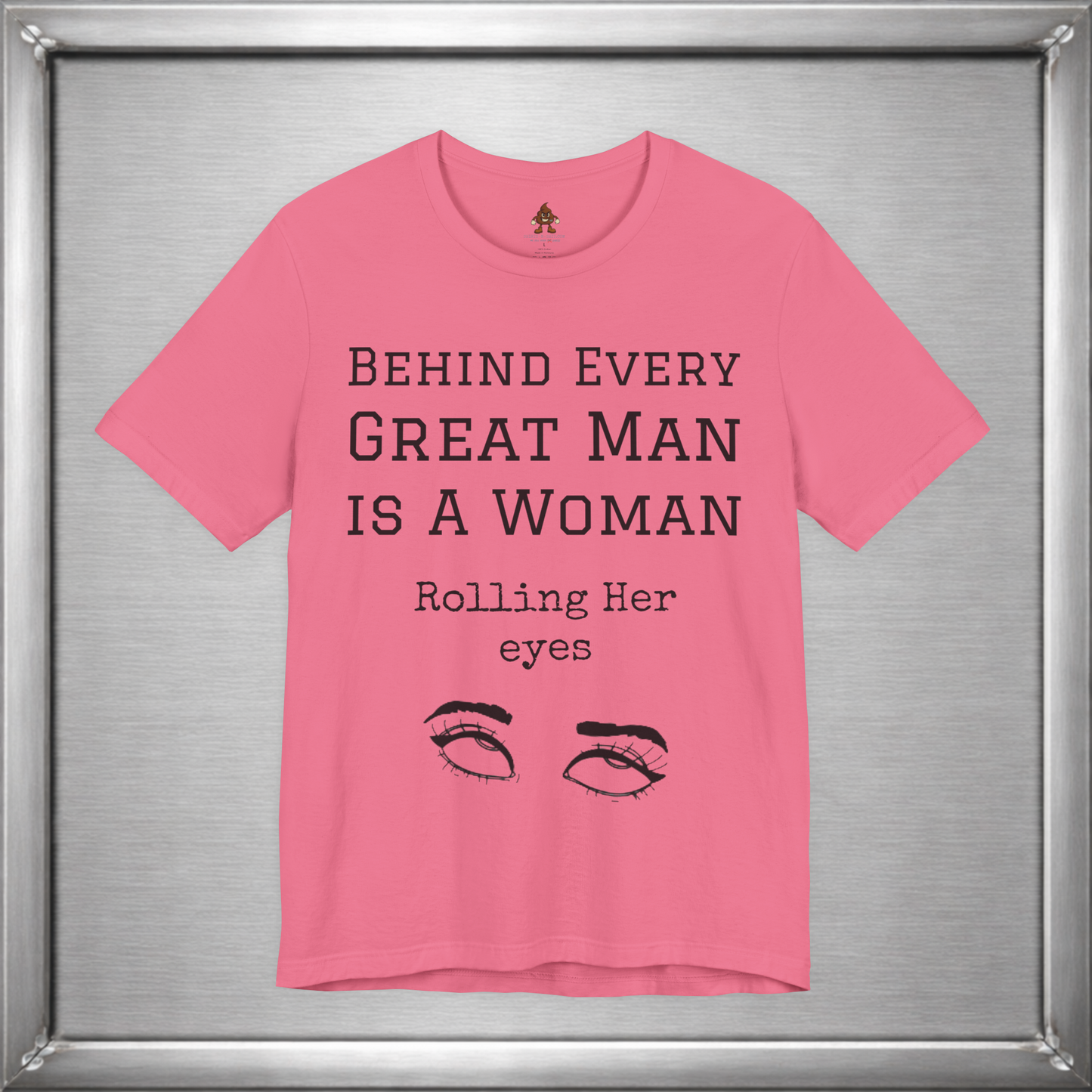 Behind Every Great Man - Sarcastic Eye Roll T-Shirt - Bold Feminist Humor Tee
