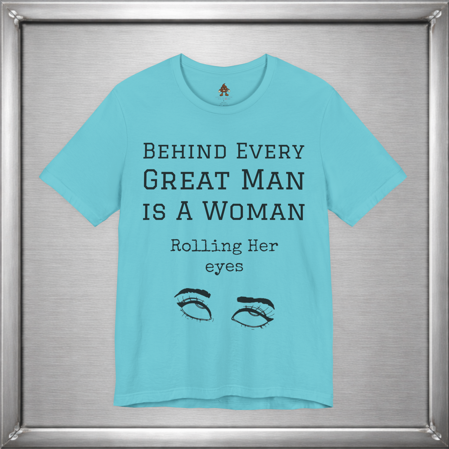 Behind Every Great Man - Sarcastic Eye Roll T-Shirt - Bold Feminist Humor Tee