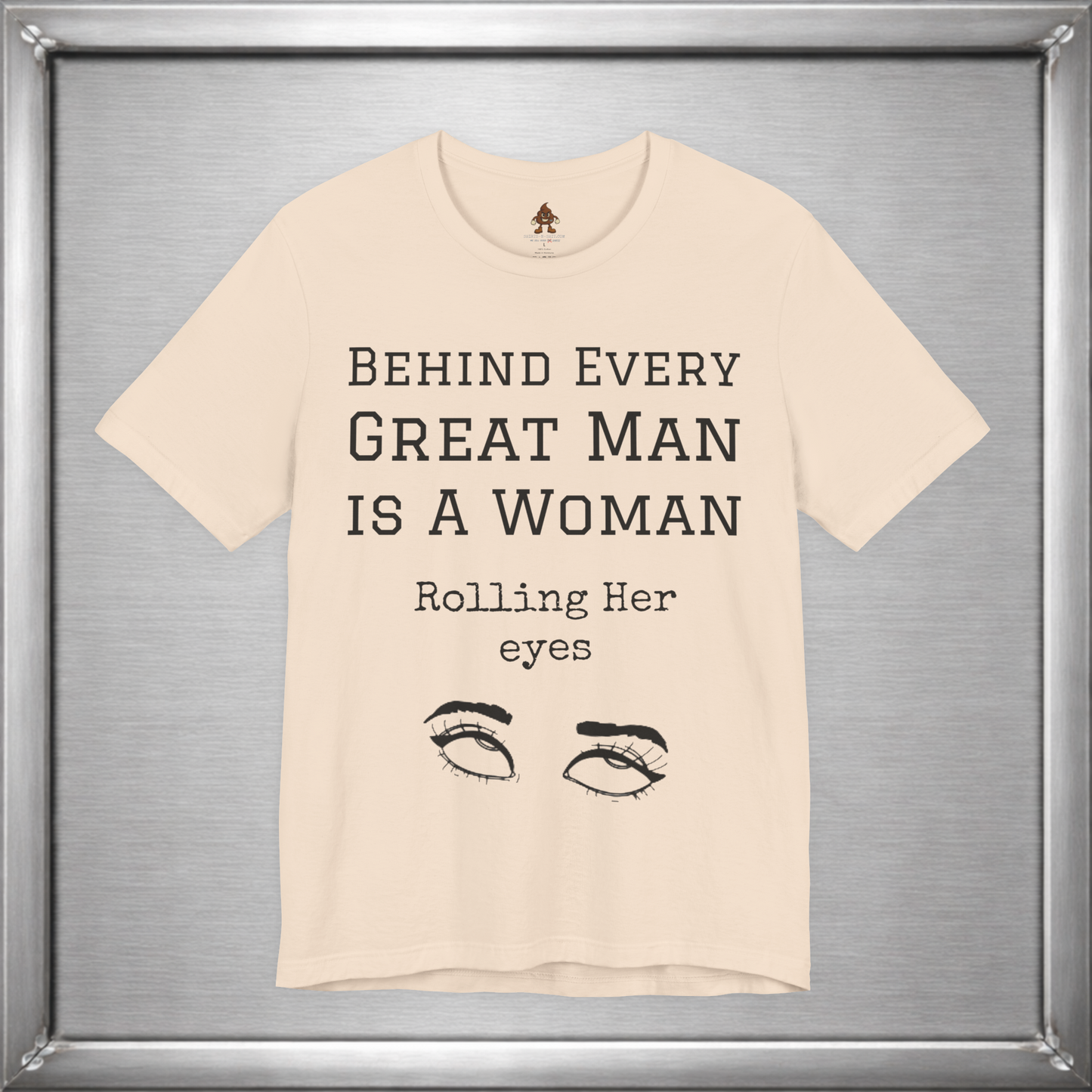 Behind Every Great Man - Sarcastic Eye Roll T-Shirt - Bold Feminist Humor Tee