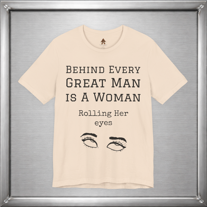 Behind Every Great Man - Sarcastic Eye Roll T-Shirt - Bold Feminist Humor Tee