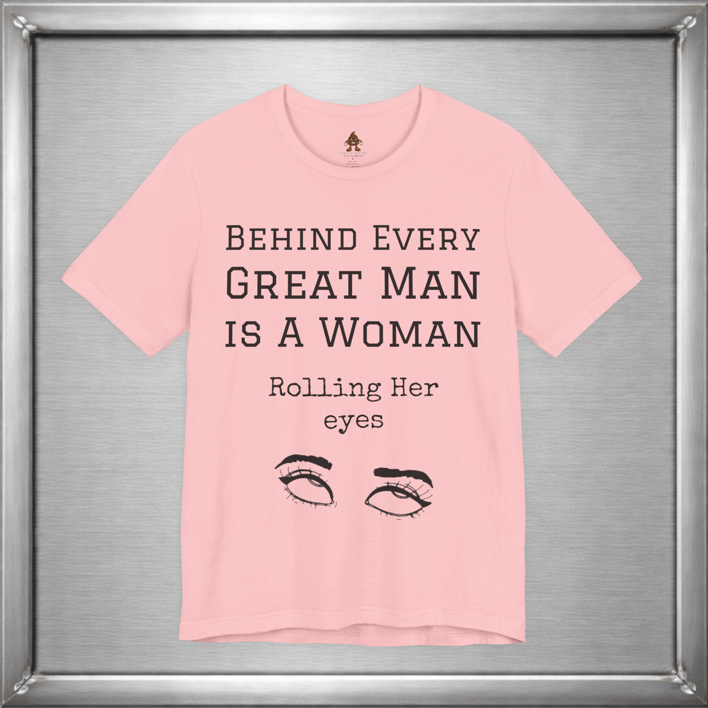 Behind Every Great Man - Sarcastic Eye Roll T-Shirt - Bold Feminist Humor Tee