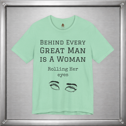 Behind Every Great Man - Sarcastic Eye Roll T-Shirt - Bold Feminist Humor Tee