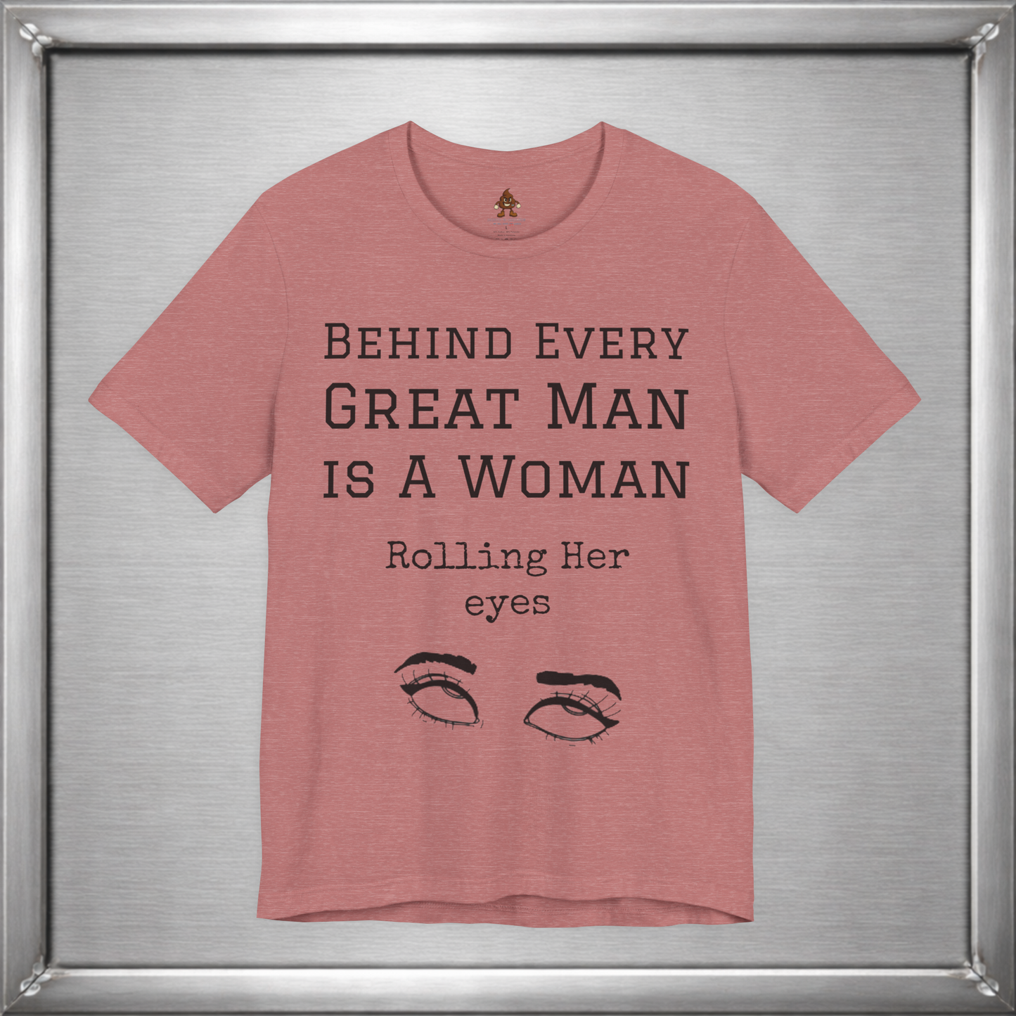 Behind Every Great Man - Sarcastic Eye Roll T-Shirt - Bold Feminist Humor Tee