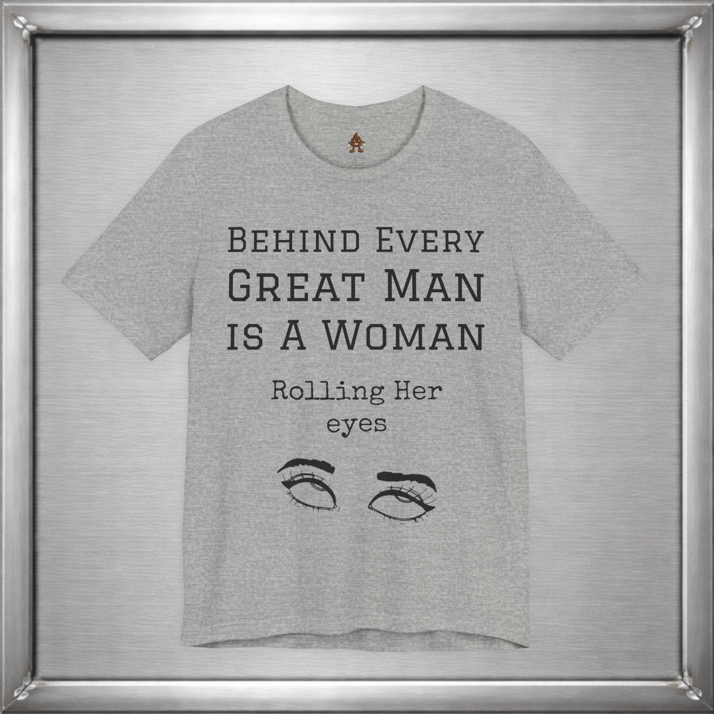 Behind Every Great Man - Sarcastic Eye Roll T-Shirt - Bold Feminist Humor Tee