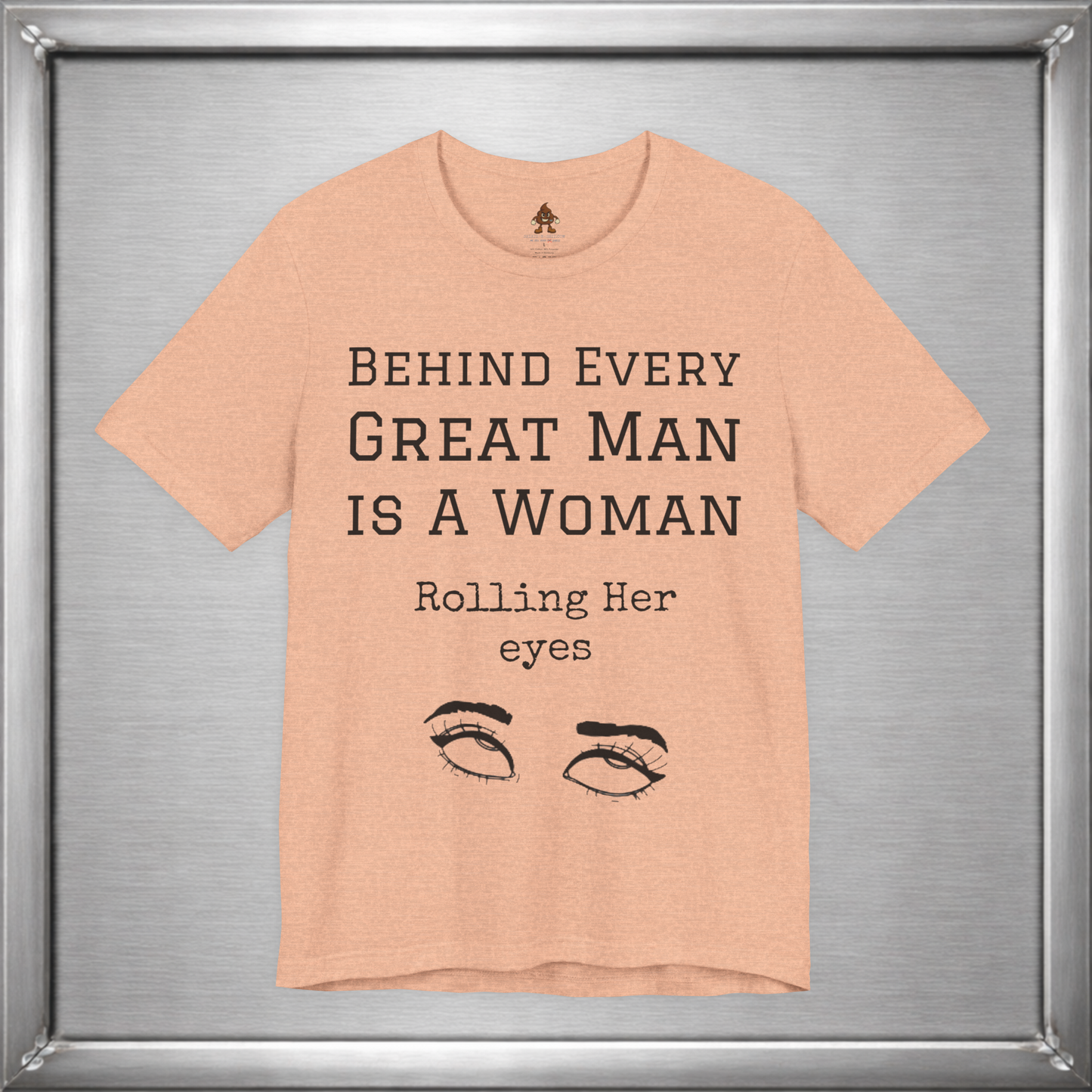 Behind Every Great Man - Sarcastic Eye Roll T-Shirt - Bold Feminist Humor Tee