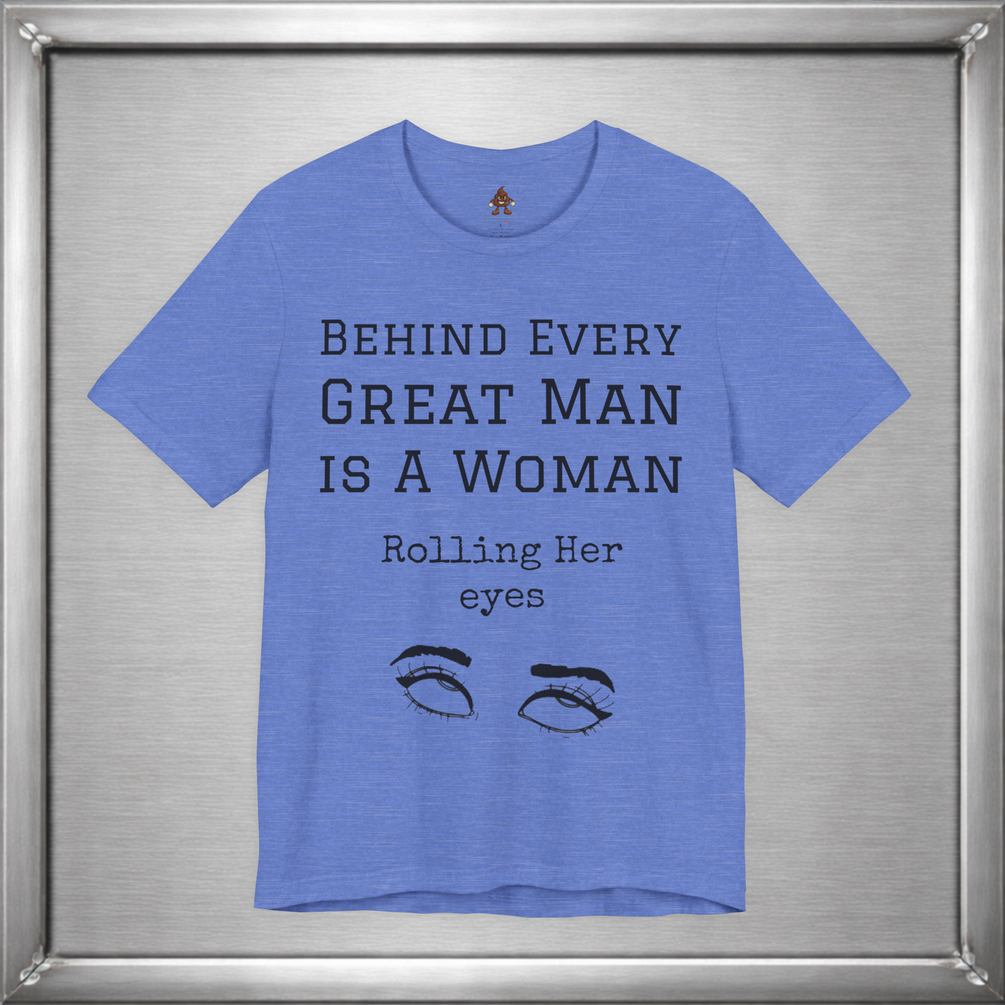 Behind Every Great Man - Sarcastic Eye Roll T-Shirt - Bold Feminist Humor Tee