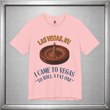 I Came to Vegas to Roll a Fat One - Funny Weed & Roulette Shirt