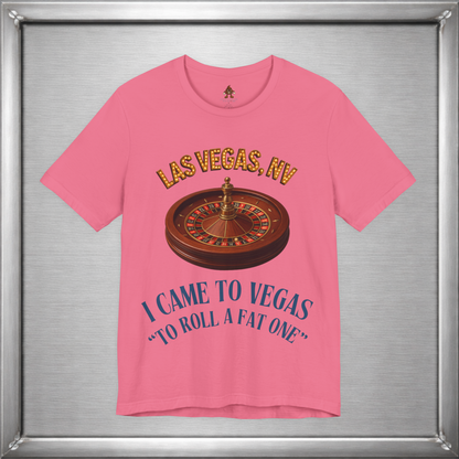 I Came to Vegas to Roll a Fat One - Funny Weed & Roulette Shirt