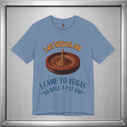 I Came to Vegas to Roll a Fat One - Funny Weed & Roulette Shirt