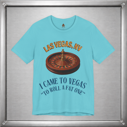 I Came to Vegas to Roll a Fat One - Funny Weed & Roulette Shirt