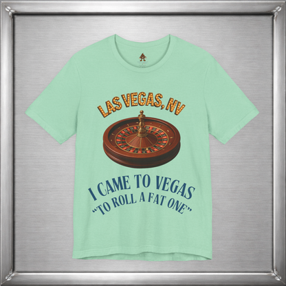 I Came to Vegas to Roll a Fat One - Funny Weed & Roulette Shirt