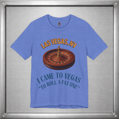 I Came to Vegas to Roll a Fat One - Funny Weed & Roulette Shirt