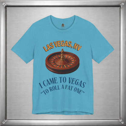 I Came to Vegas to Roll a Fat One - Funny Weed & Roulette Shirt
