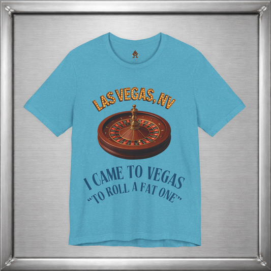 I Came to Vegas to Roll a Fat One - Funny Weed & Roulette Shirt