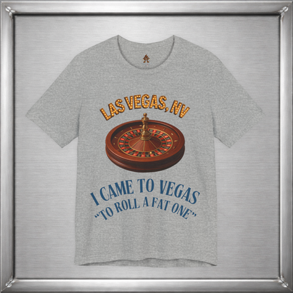 I Came to Vegas to Roll a Fat One - Funny Weed & Roulette Shirt
