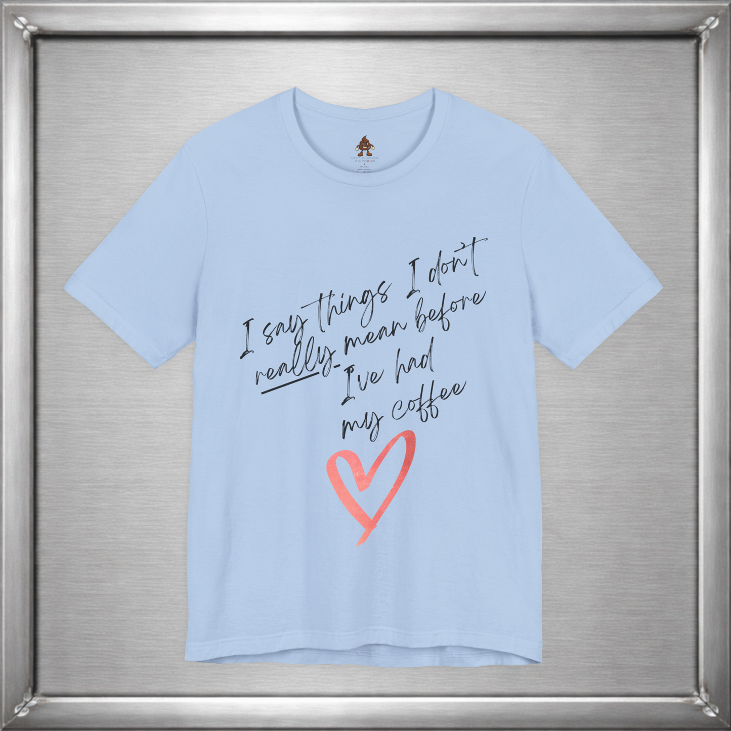 I Say Things I Don't Really Mean Before Coffee – Funny Snarky Caffeine Shirt