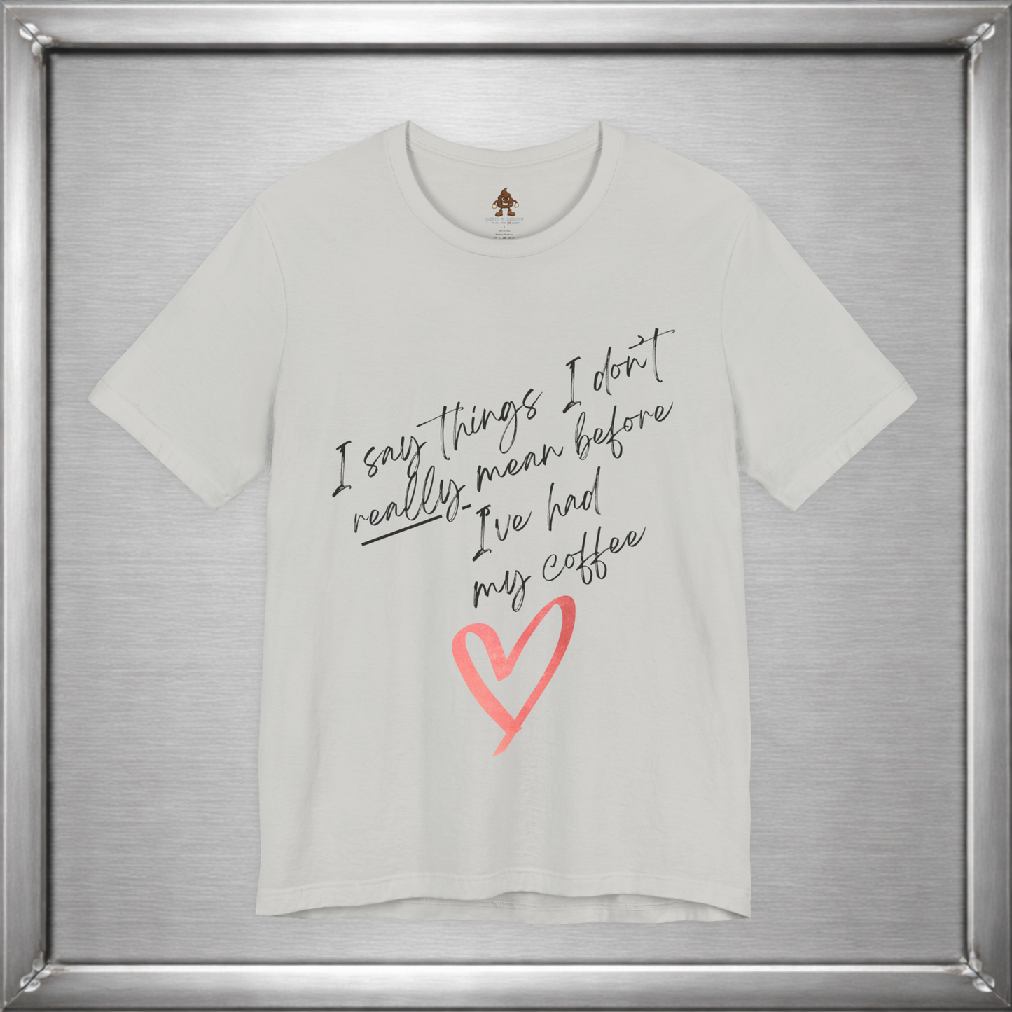 I Say Things I Don't Really Mean Before Coffee – Funny Snarky Caffeine Shirt