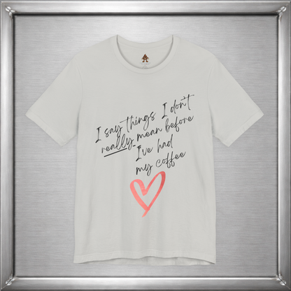 I Say Things I Don't Really Mean Before Coffee – Funny Snarky Caffeine Shirt