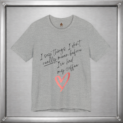I Say Things I Don't Really Mean Before Coffee – Funny Snarky Caffeine Shirt