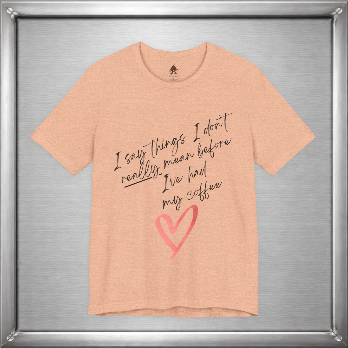 I Say Things I Don't Really Mean Before Coffee – Funny Snarky Caffeine Shirt