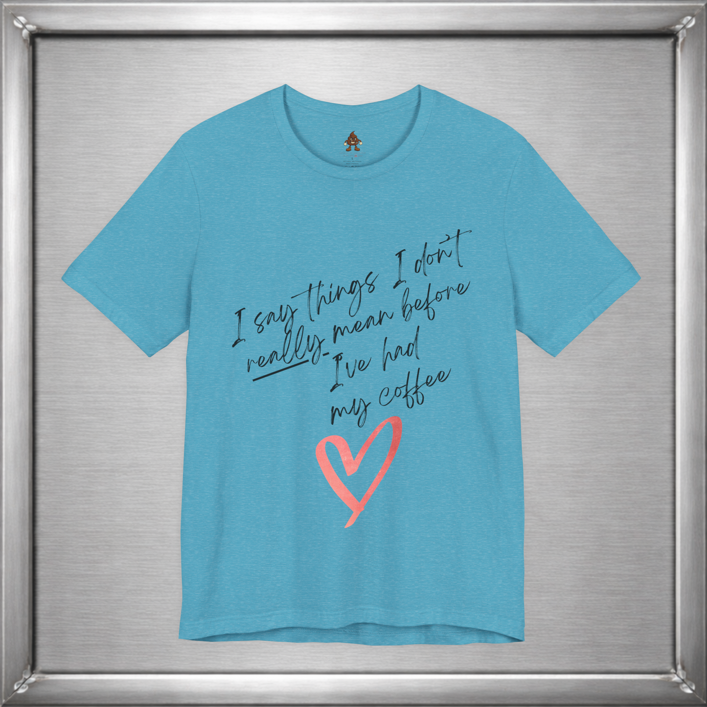 I Say Things I Don't Really Mean Before Coffee – Funny Snarky Caffeine Shirt