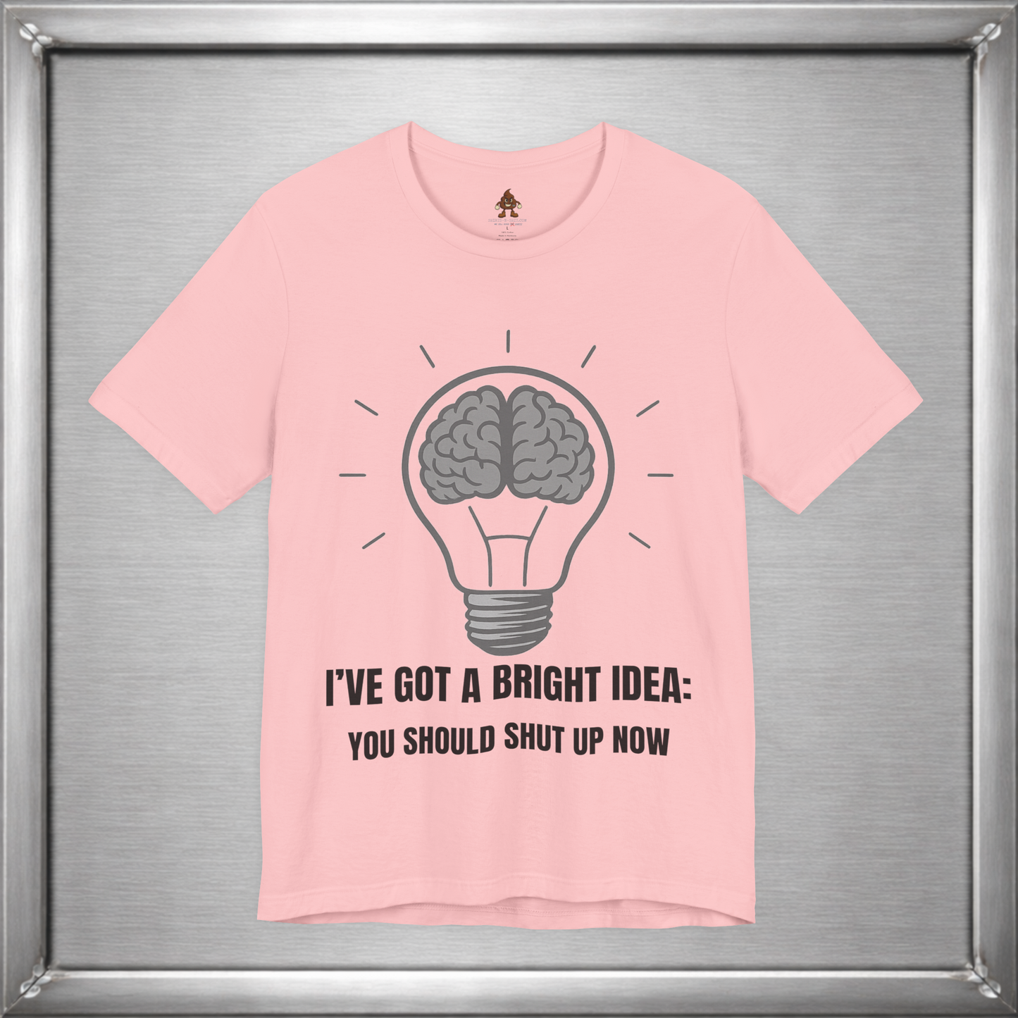 I’ve Got a Bright Idea: You Should Shut Up Now T-Shirt