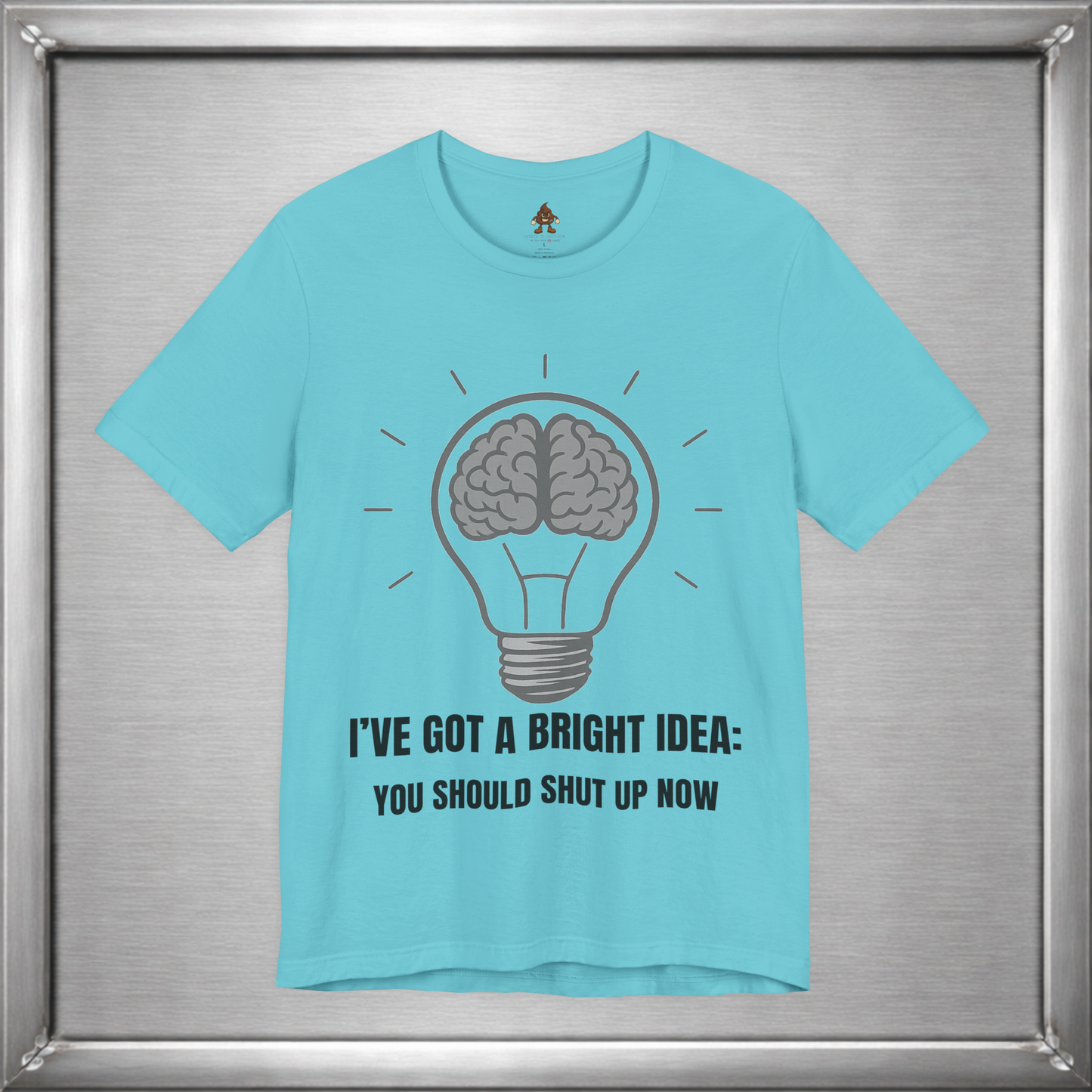 I’ve Got a Bright Idea: You Should Shut Up Now T-Shirt