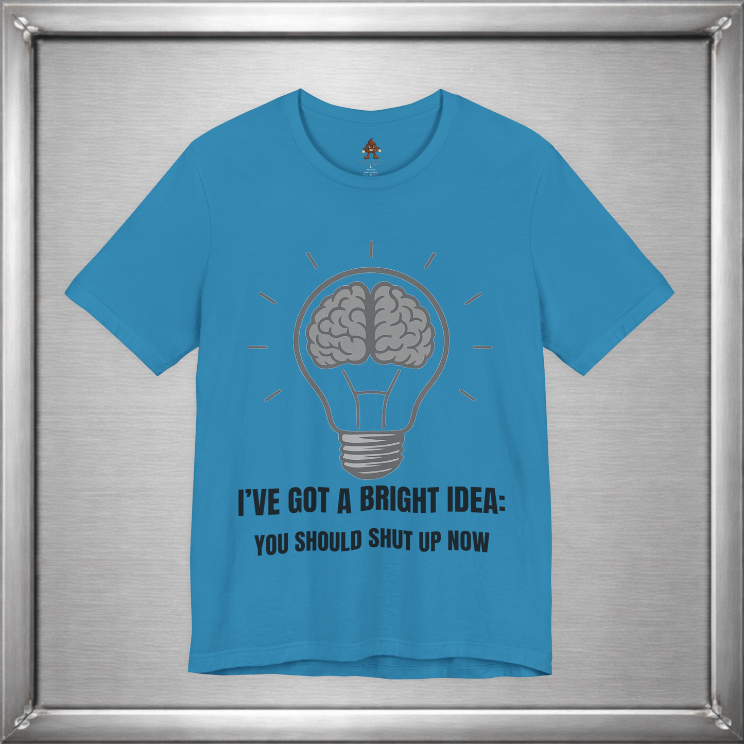 I’ve Got a Bright Idea: You Should Shut Up Now T-Shirt
