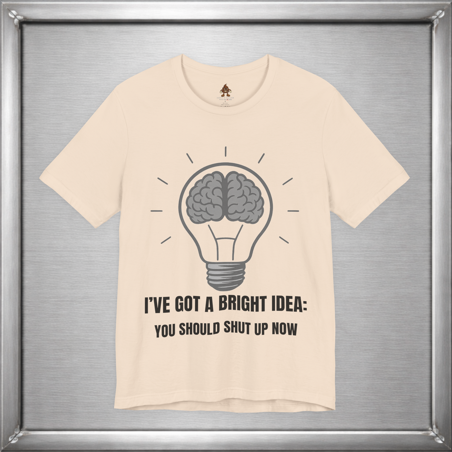 I’ve Got a Bright Idea: You Should Shut Up Now T-Shirt