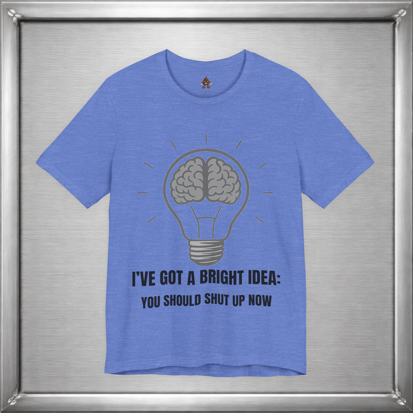 I’ve Got a Bright Idea: You Should Shut Up Now T-Shirt