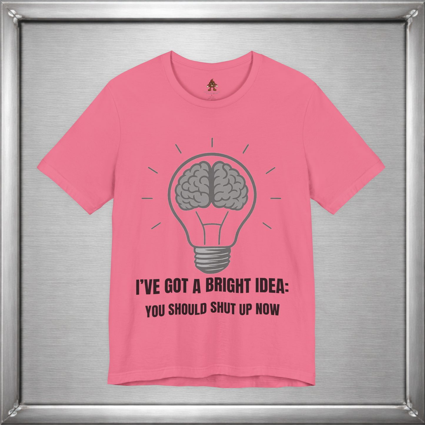 I’ve Got a Bright Idea: You Should Shut Up Now T-Shirt