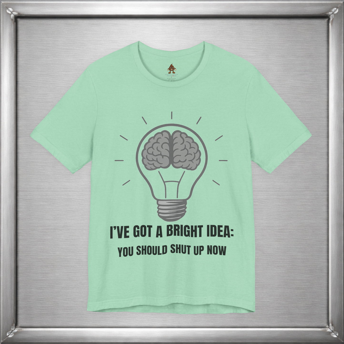I’ve Got a Bright Idea: You Should Shut Up Now T-Shirt