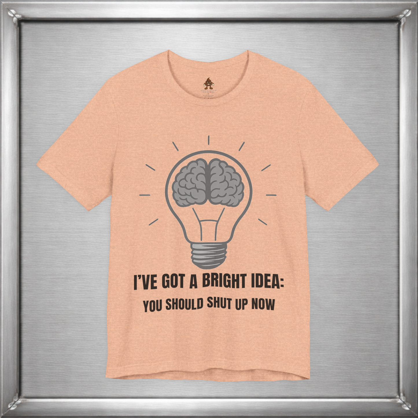 I’ve Got a Bright Idea: You Should Shut Up Now T-Shirt