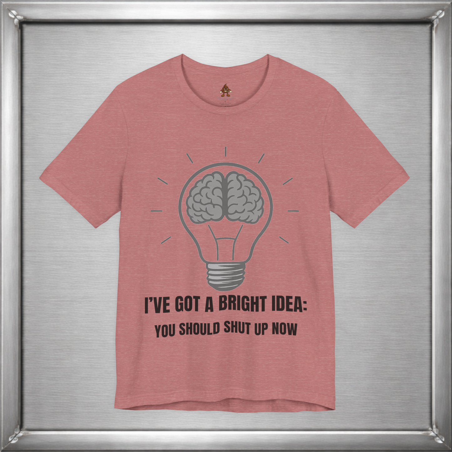 I’ve Got a Bright Idea: You Should Shut Up Now T-Shirt