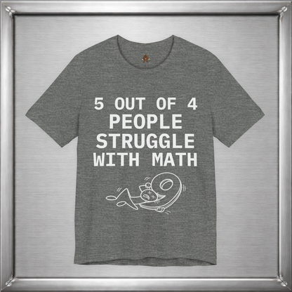 5 Out of 4 People Struggle With Math – Deadpan Humor Tee