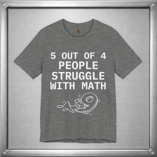 5 Out of 4 People Struggle With Math – Deadpan Humor Tee