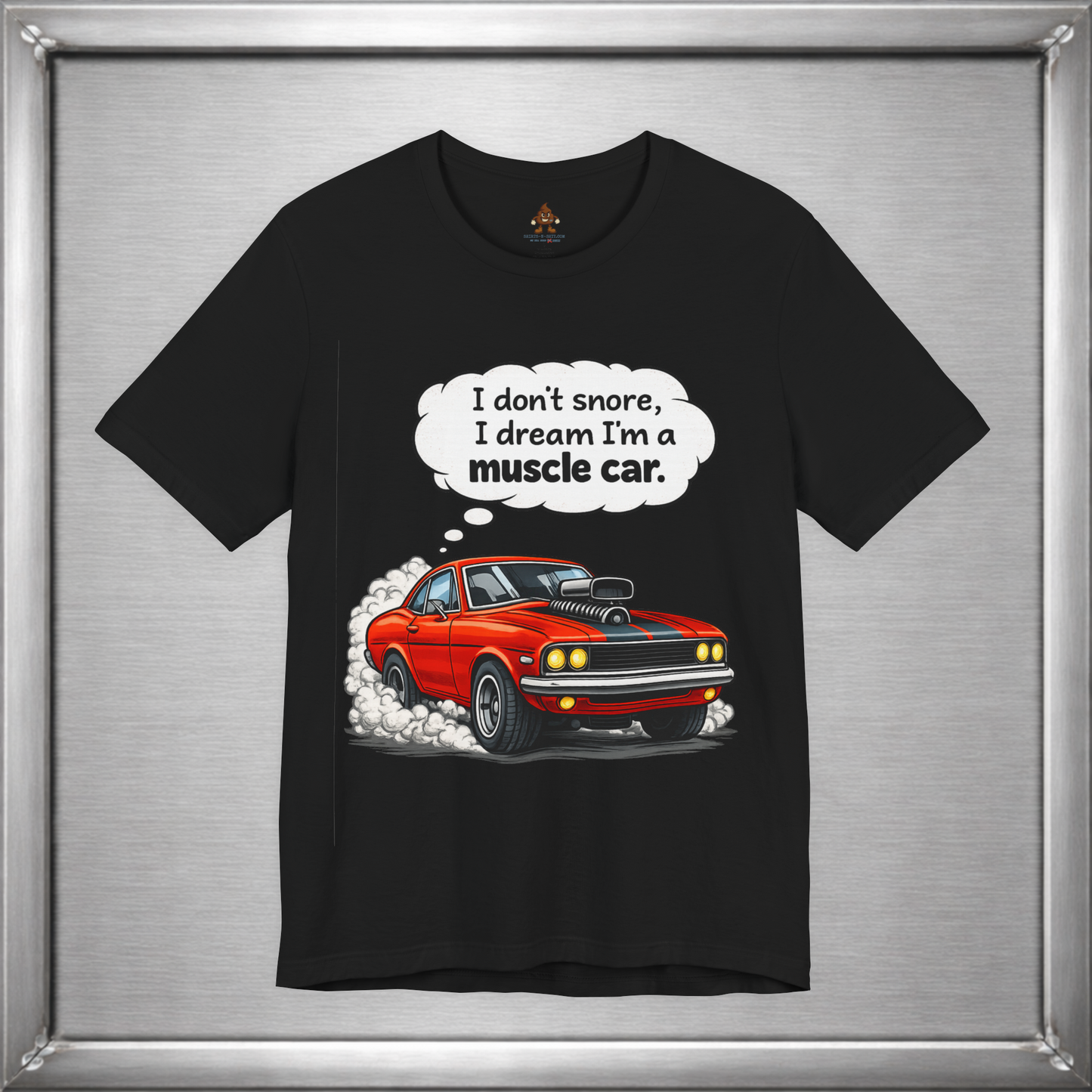 I Don’t Snore, I Dream I’m a Muscle Car T-Shirt