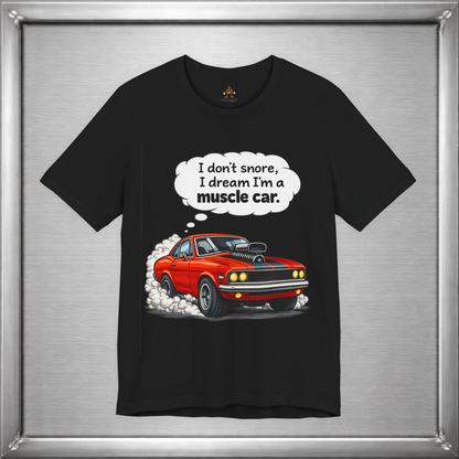 I Don’t Snore, I Dream I’m a Muscle Car T-Shirt