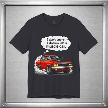 I Don’t Snore, I Dream I’m a Muscle Car T-Shirt