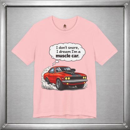I Don’t Snore, I Dream I’m a Muscle Car T-Shirt