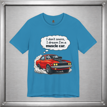 I Don’t Snore, I Dream I’m a Muscle Car T-Shirt