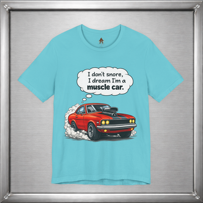 I Don’t Snore, I Dream I’m a Muscle Car T-Shirt