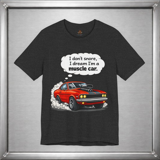 I Don’t Snore, I Dream I’m a Muscle Car T-Shirt